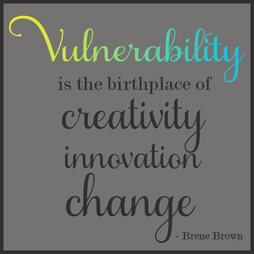 script text quote from Brene Brown: Vulnerability is the birthplace of creativity innovation and change.